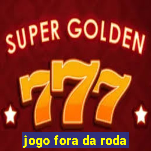 jogo fora da roda